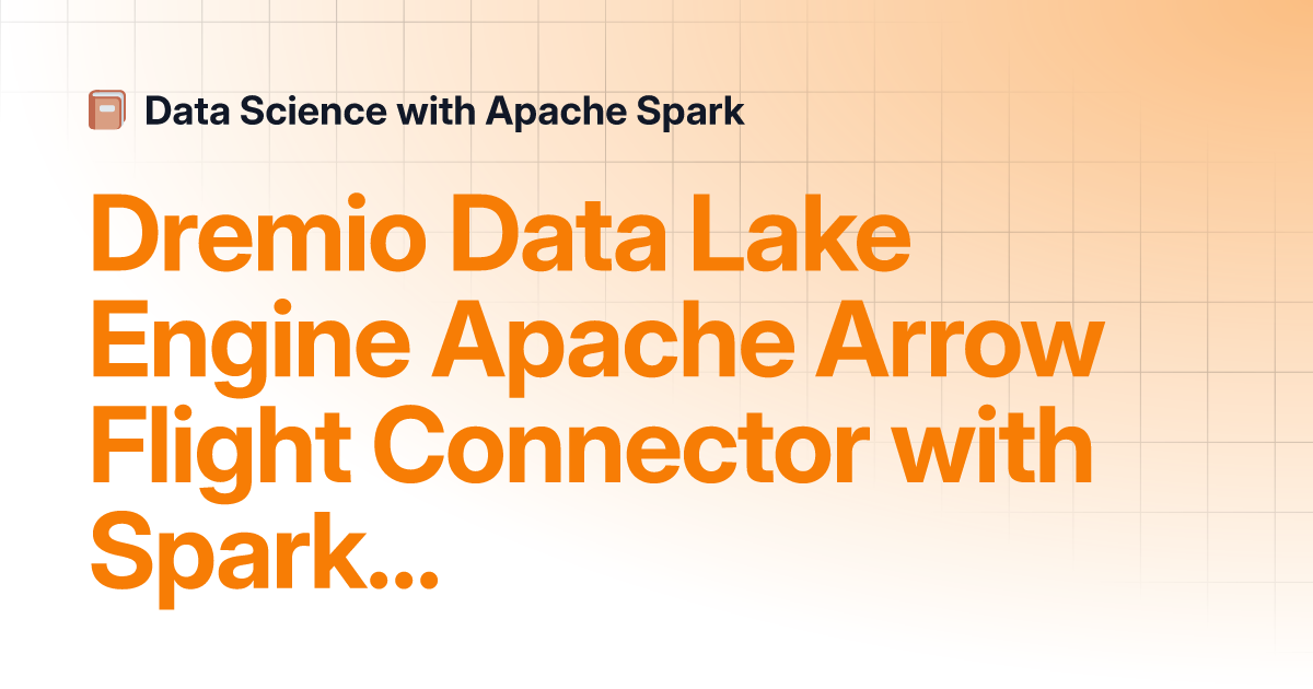 Dremio Data Lake Engine Apache Arrow Flight Connector With Spark ...